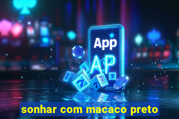 sonhar com macaco preto